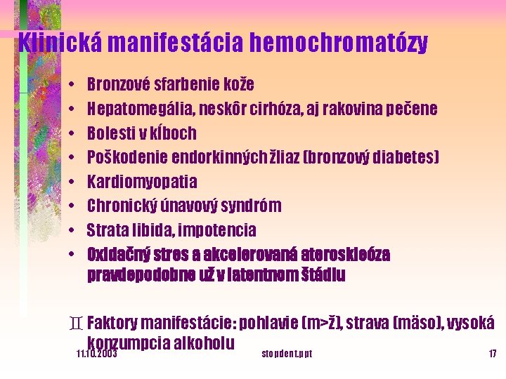 Klinická manifestácia hemochromatózy • • Bronzové sfarbenie kože Hepatomegália, neskôr cirhóza, aj rakovina pečene