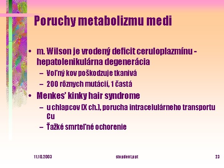 Poruchy metabolizmu medi • m. Wilson je vrodený deficit ceruloplazmínu hepatolenikulárna degenerácia – Voľný