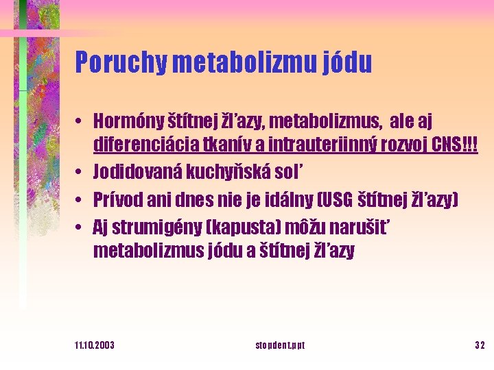 Poruchy metabolizmu jódu • Hormóny štítnej žľazy, metabolizmus, ale aj diferenciácia tkanív a intrauteriinný