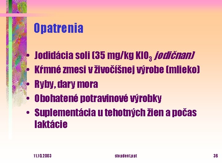 Opatrenia • • • Jodidácia soli (35 mg/kg KIO 3 jodičnan) Kŕmné zmesi v