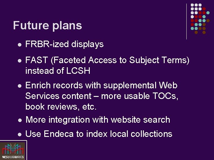 Future plans l FRBR-ized displays l FAST (Faceted Access to Subject Terms) instead of