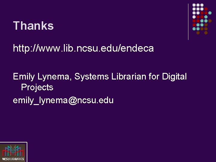 Thanks http: //www. lib. ncsu. edu/endeca Emily Lynema, Systems Librarian for Digital Projects emily_lynema@ncsu.