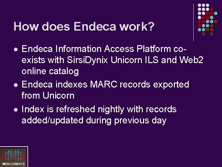 How does Endeca work? l l l Endeca Information Access Platform coexists with Sirsi.