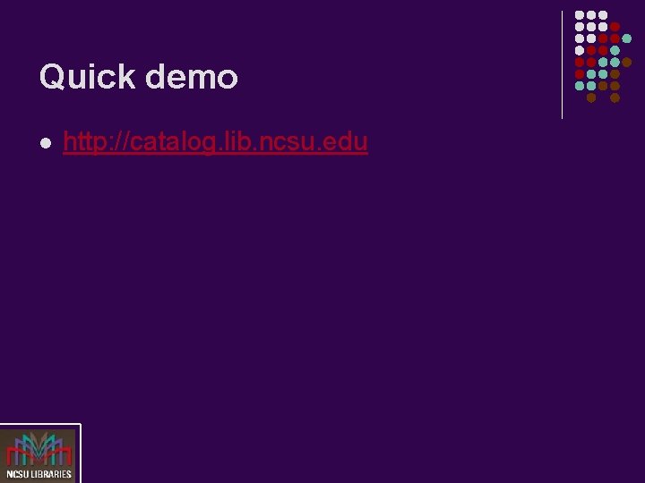 Quick demo l http: //catalog. lib. ncsu. edu 