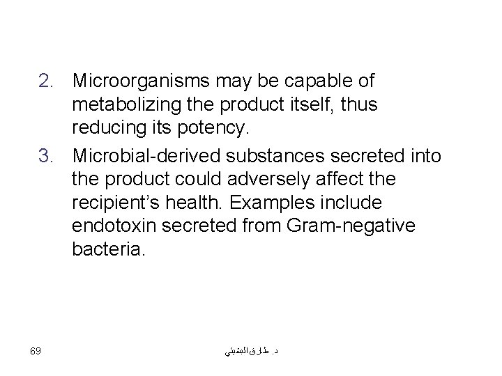 2. Microorganisms may be capable of metabolizing the product itself, thus reducing its potency.