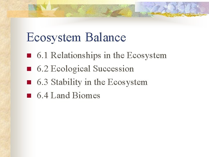 Ecosystem Balance n n 6. 1 Relationships in the Ecosystem 6. 2 Ecological Succession