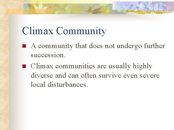 Climax Community n n A community that does not undergo further succession. Climax communities