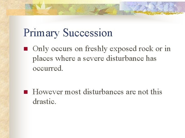 Primary Succession n Only occurs on freshly exposed rock or in places where a