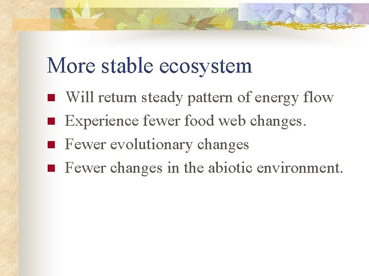 More stable ecosystem n n Will return steady pattern of energy flow Experience fewer