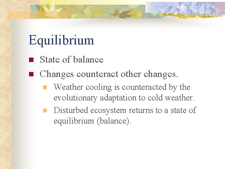 Equilibrium n n State of balance Changes counteract other changes. n n Weather cooling