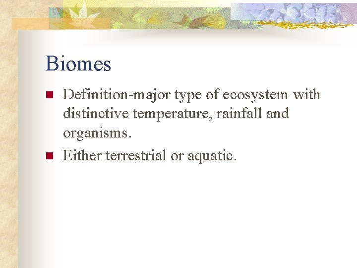 Biomes n n Definition-major type of ecosystem with distinctive temperature, rainfall and organisms. Either