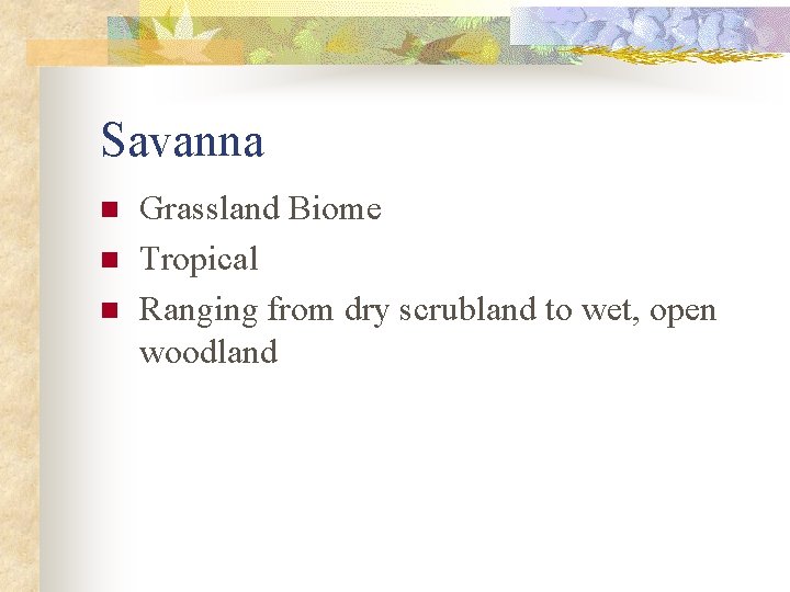 Savanna n n n Grassland Biome Tropical Ranging from dry scrubland to wet, open