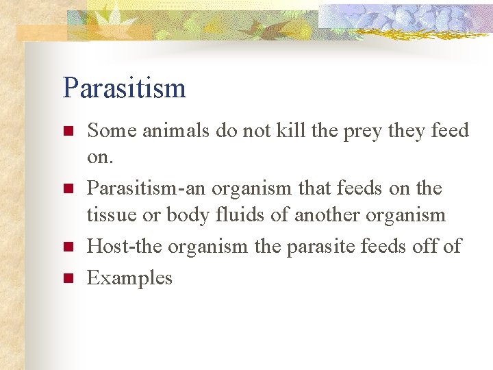 Parasitism n n Some animals do not kill the prey they feed on. Parasitism-an