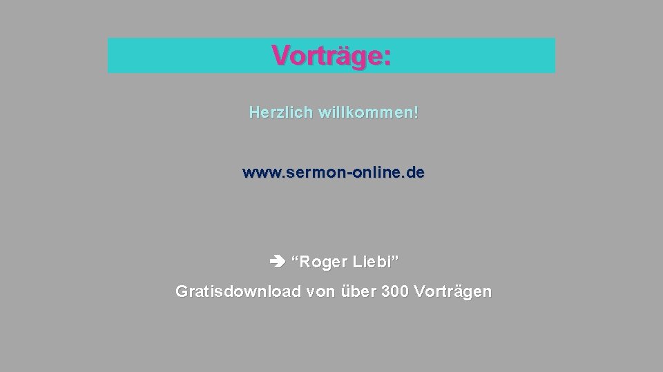 Vorträge: Herzlich willkommen! www. sermon-online. de “Roger Liebi” Gratisdownload von über 300 Vorträgen 
