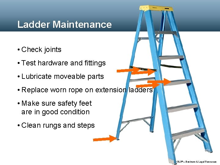 Ladder Maintenance • Check joints • Test hardware and fittings • Lubricate moveable parts
