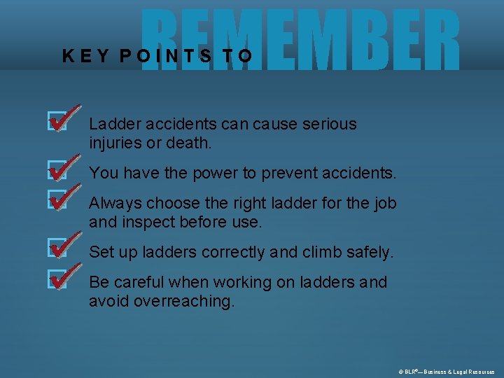 REMEMBER KEY POINTS TO Ladder accidents can cause serious injuries or death. You have