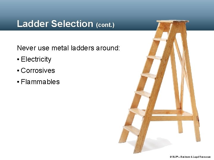 Ladder Selection (cont. ) Never use metal ladders around: • Electricity • Corrosives •
