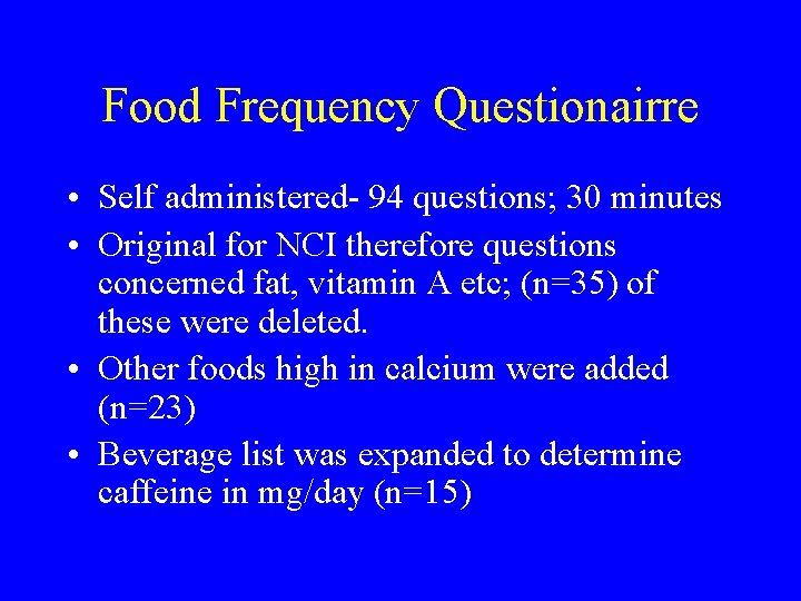 Food Frequency Questionairre • Self administered- 94 questions; 30 minutes • Original for NCI