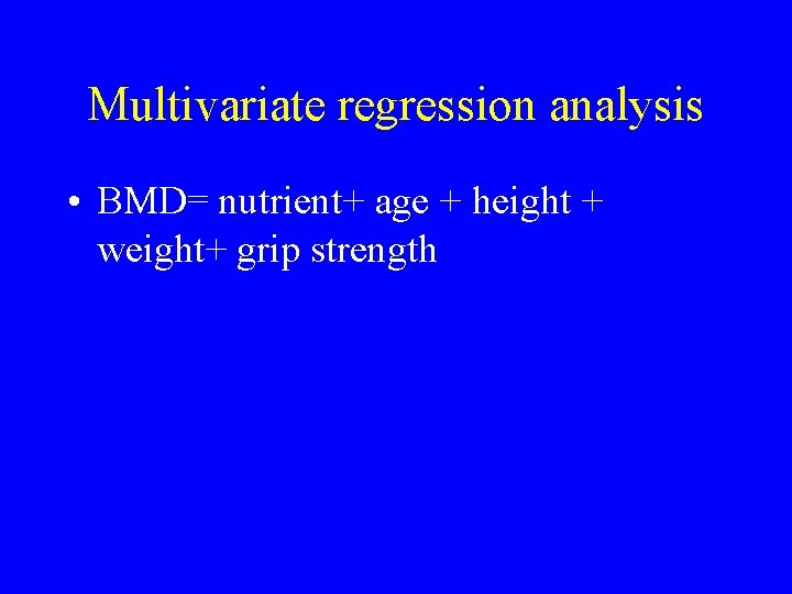 Multivariate regression analysis • BMD= nutrient+ age + height + weight+ grip strength 