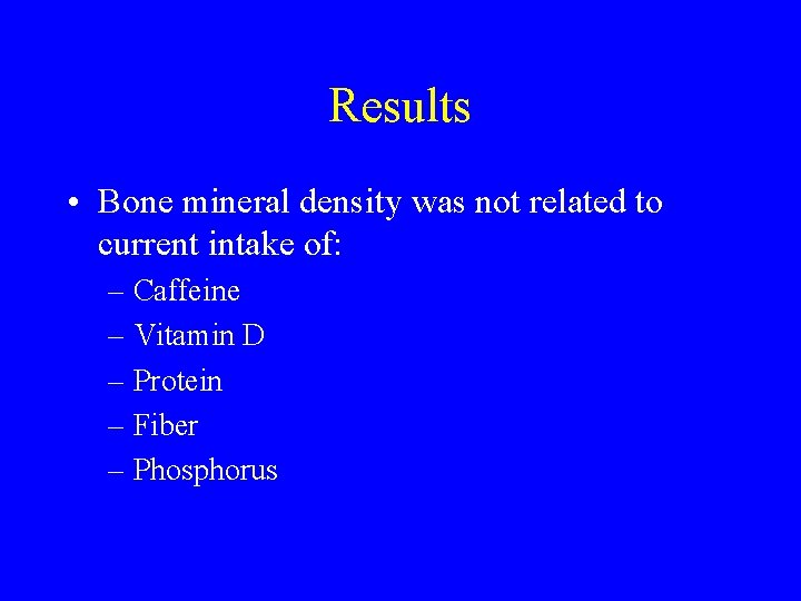 Results • Bone mineral density was not related to current intake of: – Caffeine