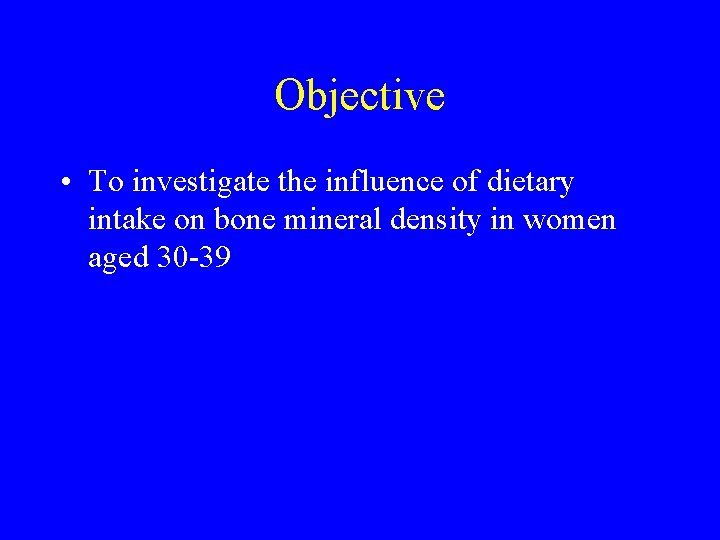 Objective • To investigate the influence of dietary intake on bone mineral density in