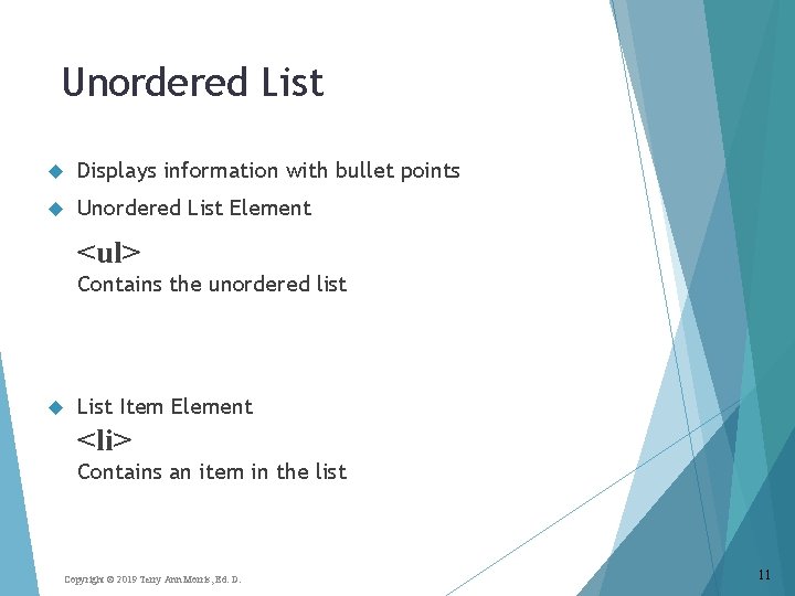 Unordered List Displays information with bullet points Unordered List Element <ul> Contains the unordered