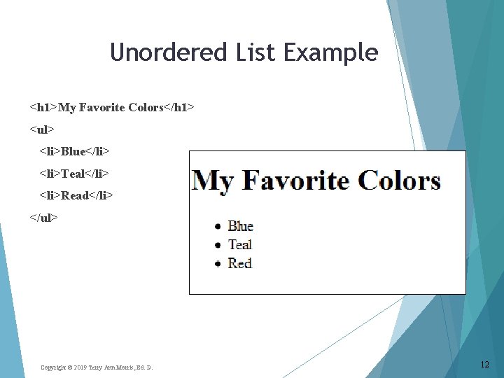 Unordered List Example <h 1>My Favorite Colors</h 1> <ul> <li>Blue</li> <li>Teal</li> <li>Read</li> </ul> Copyright