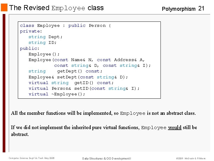 The Revised Employee class Polymorphism 21 class Employee : public Person { private: string