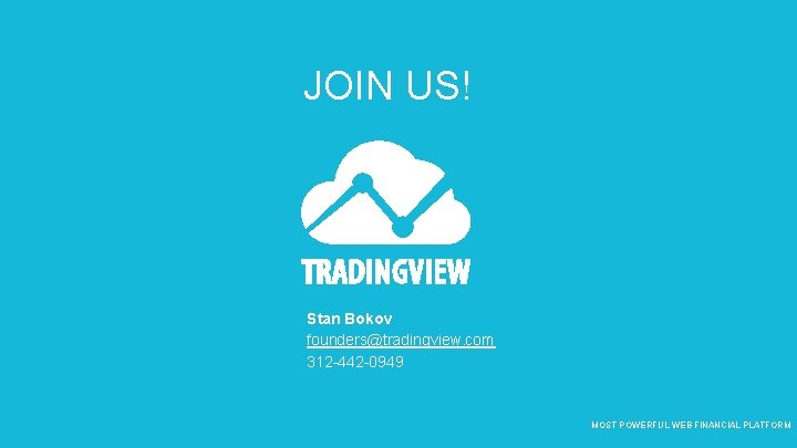 JOIN US! Stan Bokov founders@tradingview. com 312 -442 -0949 MOST POWERFUL WEB FINANCIAL PLATFORM