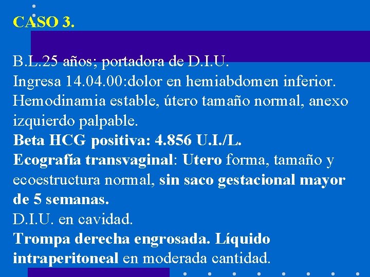 CASO 3. B. L. 25 años; portadora de D. I. U. Ingresa 14. 00: