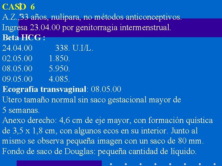 CASO 6 A. Z. , 33 años, nulípara, no métodos anticonceptivos. Ingresa 23. 04.