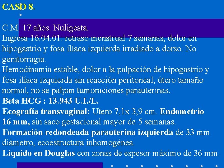 CASO 8. C. M. 17 años. Nuligesta. Ingresa 16. 04. 01: retraso menstrual 7