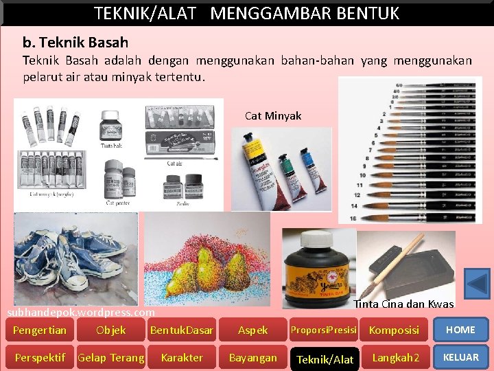 TEKNIK/ALAT MENGGAMBAR BENTUK b. Teknik Basah adalah dengan menggunakan bahan-bahan yang menggunakan pelarut air