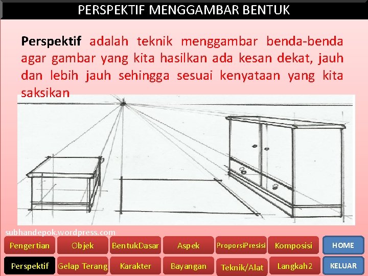 PERSPEKTIF MENGGAMBAR BENTUK Perspektif adalah teknik menggambar benda-benda agar gambar yang kita hasilkan ada