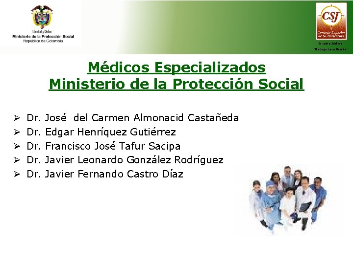 Escuela Judicial “Rodrigo Lara Bonilla” Médicos Especializados Ministerio de la Protección Social Ø Ø