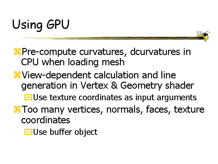 Using GPU z. Pre-compute curvatures, dcurvatures in CPU when loading mesh z. View-dependent calculation