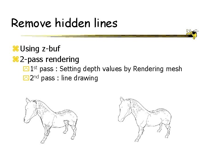 Remove hidden lines z Using z-buf z 2 -pass rendering y 1 st pass