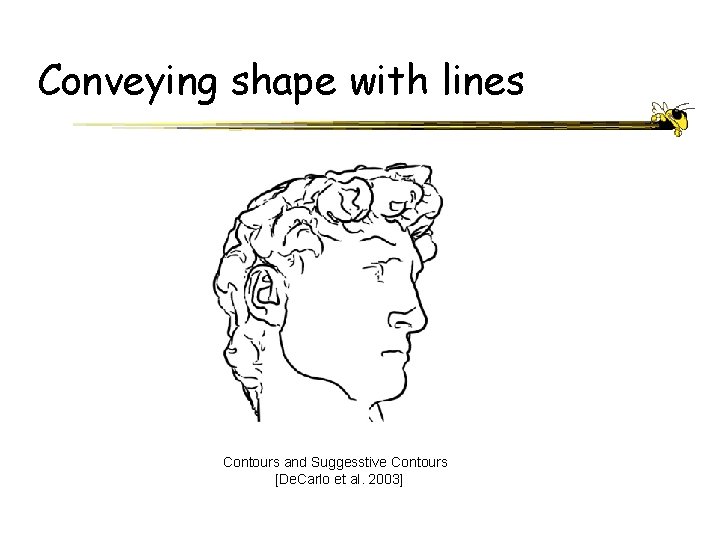 Conveying shape with lines Contours and Suggesstive Contours [De. Carlo et al. 2003] 