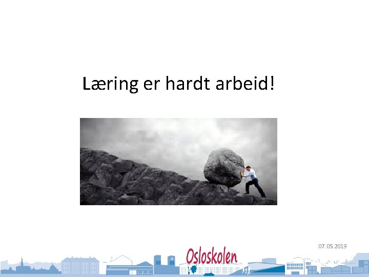 Oslo kommune Utdanningsetaten Læring er hardt arbeid! 07. 05. 2019 