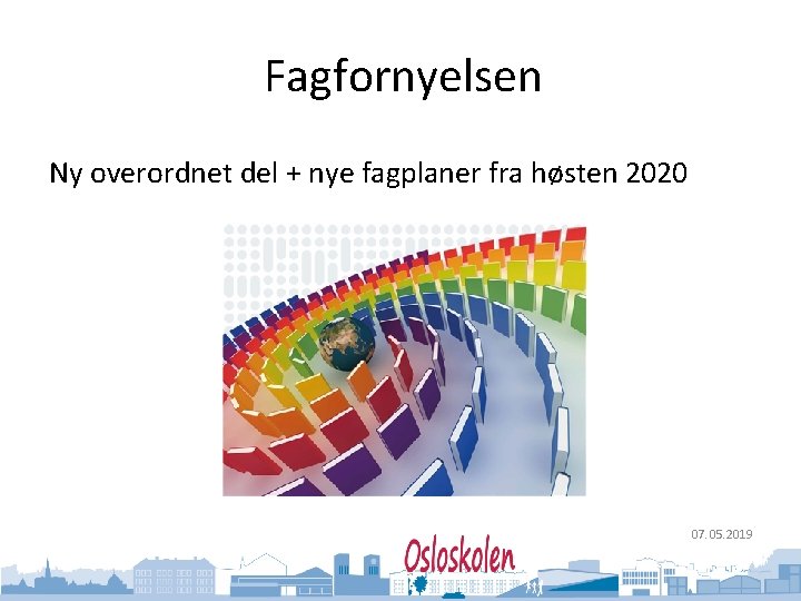 Oslo kommune Utdanningsetaten Fagfornyelsen Ny overordnet del + nye fagplaner fra høsten 2020 07.