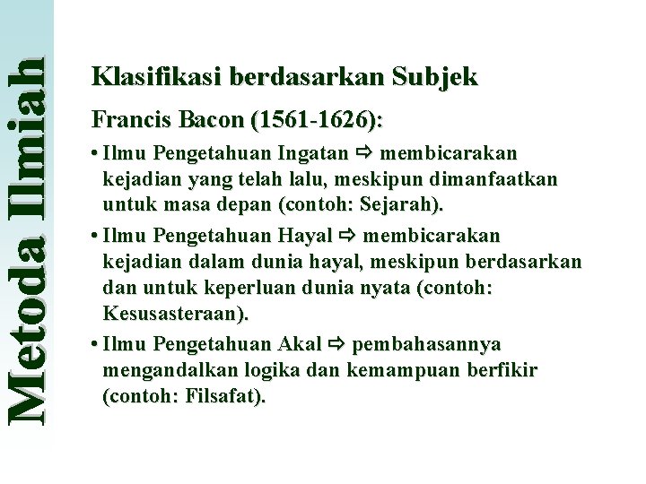 Klasifikasi berdasarkan Subjek Francis Bacon (1561 -1626): • Ilmu Pengetahuan Ingatan membicarakan kejadian yang