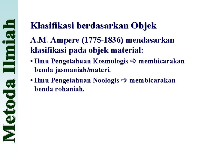 Klasifikasi berdasarkan Objek A. M. Ampere (1775 -1836) mendasarkan klasifikasi pada objek material: •