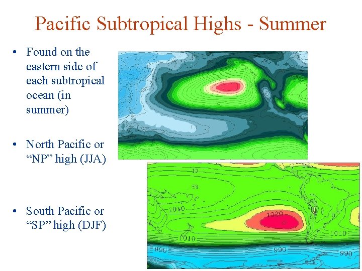 Pacific Subtropical Highs - Summer • Found on the eastern side of each subtropical