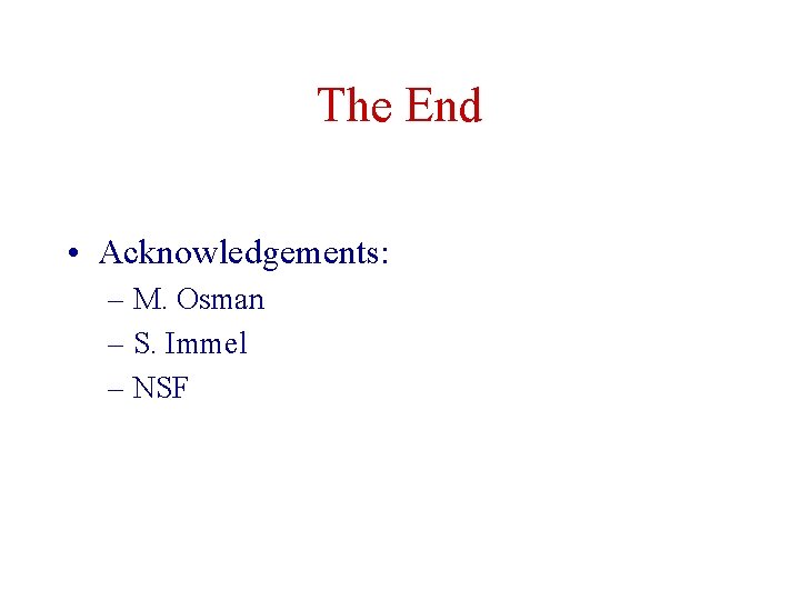 The End • Acknowledgements: – M. Osman – S. Immel – NSF 