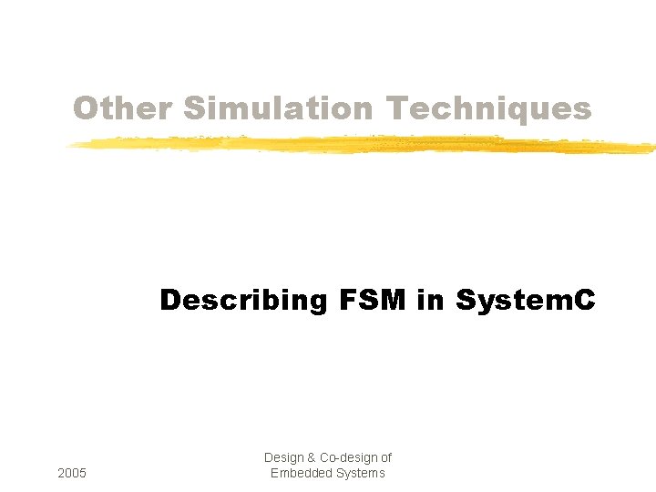 Other Simulation Techniques Describing FSM in System. C 2005 Design & Co-design of Embedded