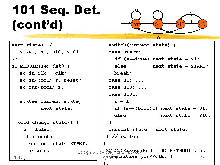 101 Seq. Det. (cont’d) enum states { START, S 10, S 101 }; SC_MODULE(seq_det)