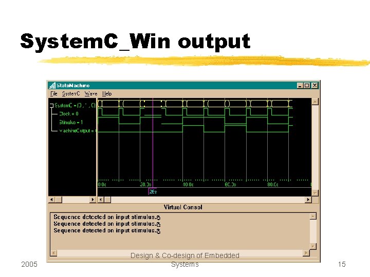 System. C_Win output 2005 Design & Co-design of Embedded Systems 15 