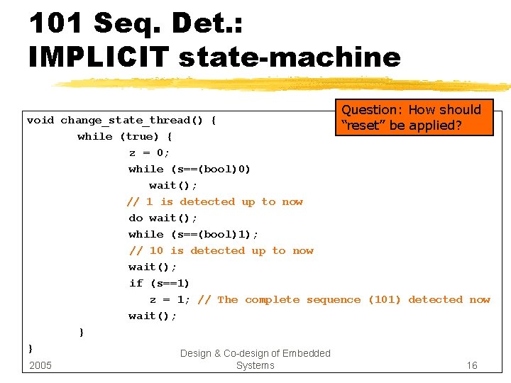 101 Seq. Det. : IMPLICIT state-machine Question: How should void change_state_thread() { “reset” be