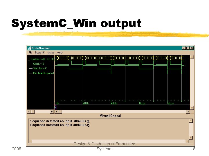 System. C_Win output 2005 Design & Co-design of Embedded Systems 18 