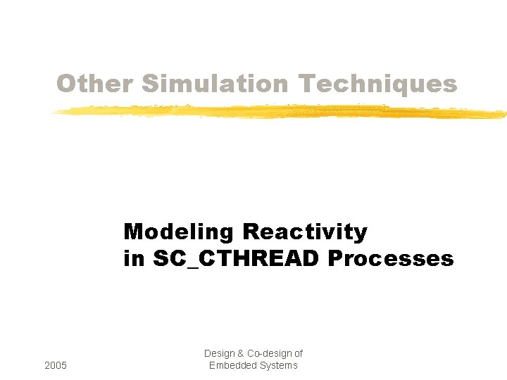 Other Simulation Techniques Modeling Reactivity in SC_CTHREAD Processes 2005 Design & Co-design of Embedded